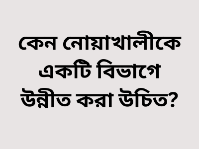 কেন-নোয়াখালীকে-একটি-বিভাগে-উন্নীত-করা-উচিত